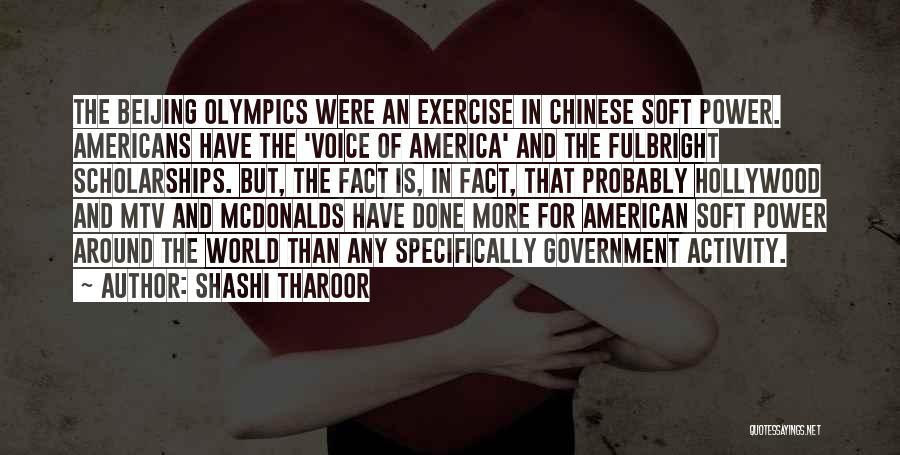 Shashi Tharoor Quotes: The Beijing Olympics Were An Exercise In Chinese Soft Power. Americans Have The 'voice Of America' And The Fulbright Scholarships.