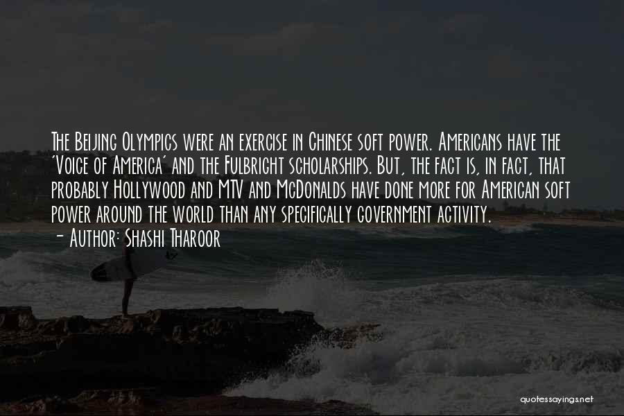 Shashi Tharoor Quotes: The Beijing Olympics Were An Exercise In Chinese Soft Power. Americans Have The 'voice Of America' And The Fulbright Scholarships.