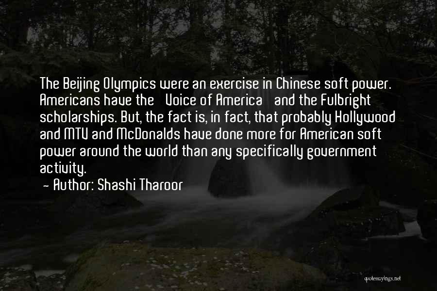 Shashi Tharoor Quotes: The Beijing Olympics Were An Exercise In Chinese Soft Power. Americans Have The 'voice Of America' And The Fulbright Scholarships.