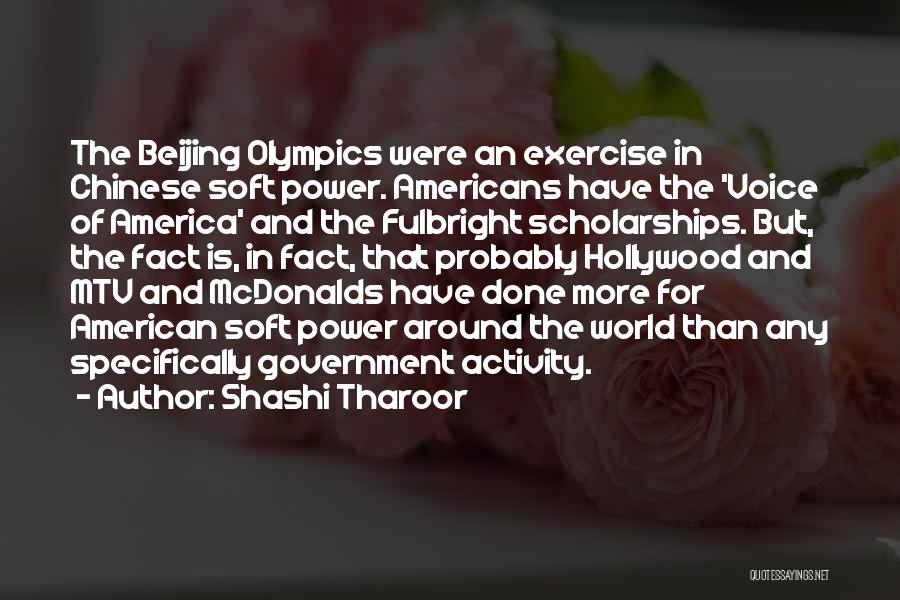 Shashi Tharoor Quotes: The Beijing Olympics Were An Exercise In Chinese Soft Power. Americans Have The 'voice Of America' And The Fulbright Scholarships.