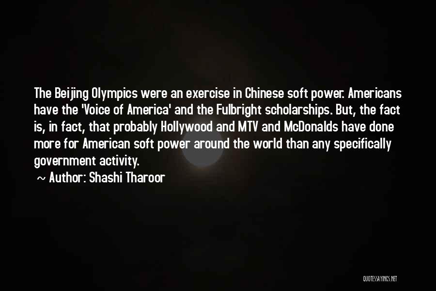 Shashi Tharoor Quotes: The Beijing Olympics Were An Exercise In Chinese Soft Power. Americans Have The 'voice Of America' And The Fulbright Scholarships.