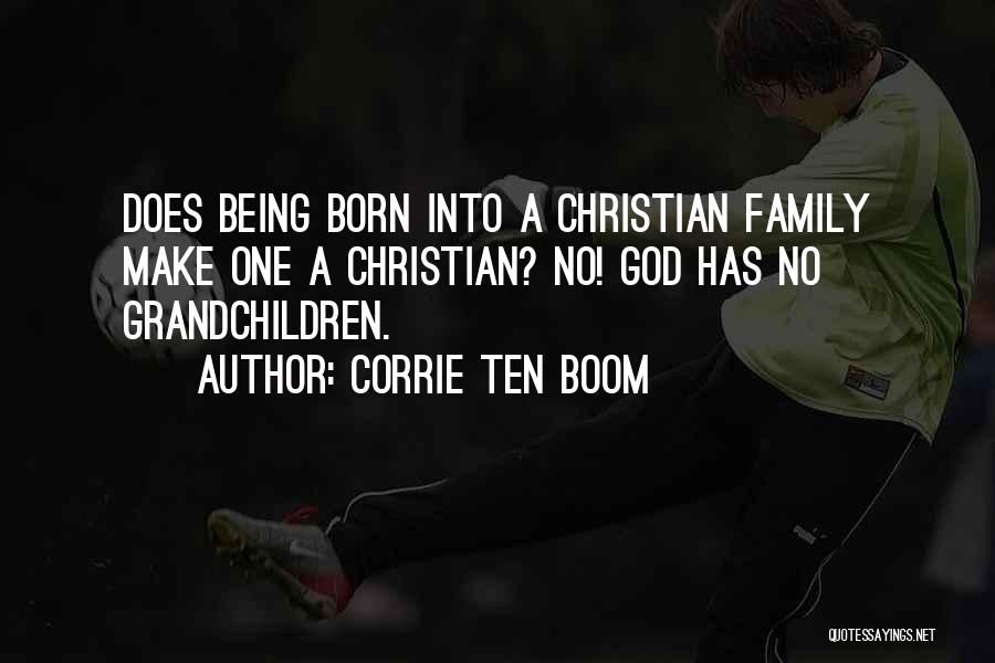 Corrie Ten Boom Quotes: Does Being Born Into A Christian Family Make One A Christian? No! God Has No Grandchildren.