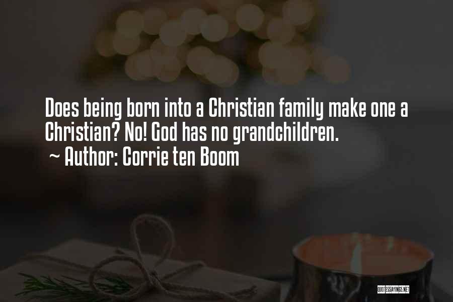 Corrie Ten Boom Quotes: Does Being Born Into A Christian Family Make One A Christian? No! God Has No Grandchildren.