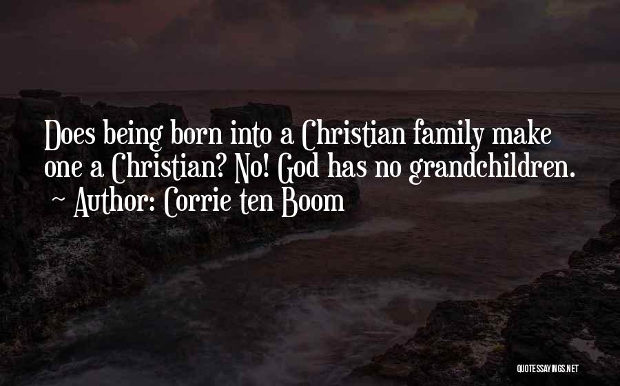 Corrie Ten Boom Quotes: Does Being Born Into A Christian Family Make One A Christian? No! God Has No Grandchildren.