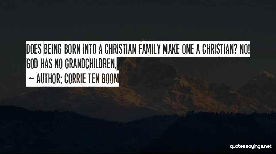 Corrie Ten Boom Quotes: Does Being Born Into A Christian Family Make One A Christian? No! God Has No Grandchildren.