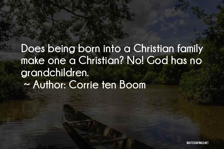 Corrie Ten Boom Quotes: Does Being Born Into A Christian Family Make One A Christian? No! God Has No Grandchildren.