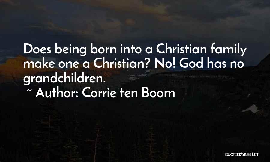Corrie Ten Boom Quotes: Does Being Born Into A Christian Family Make One A Christian? No! God Has No Grandchildren.