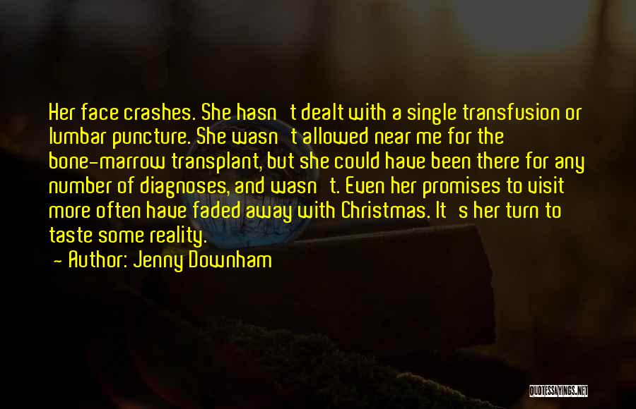 Jenny Downham Quotes: Her Face Crashes. She Hasn't Dealt With A Single Transfusion Or Lumbar Puncture. She Wasn't Allowed Near Me For The