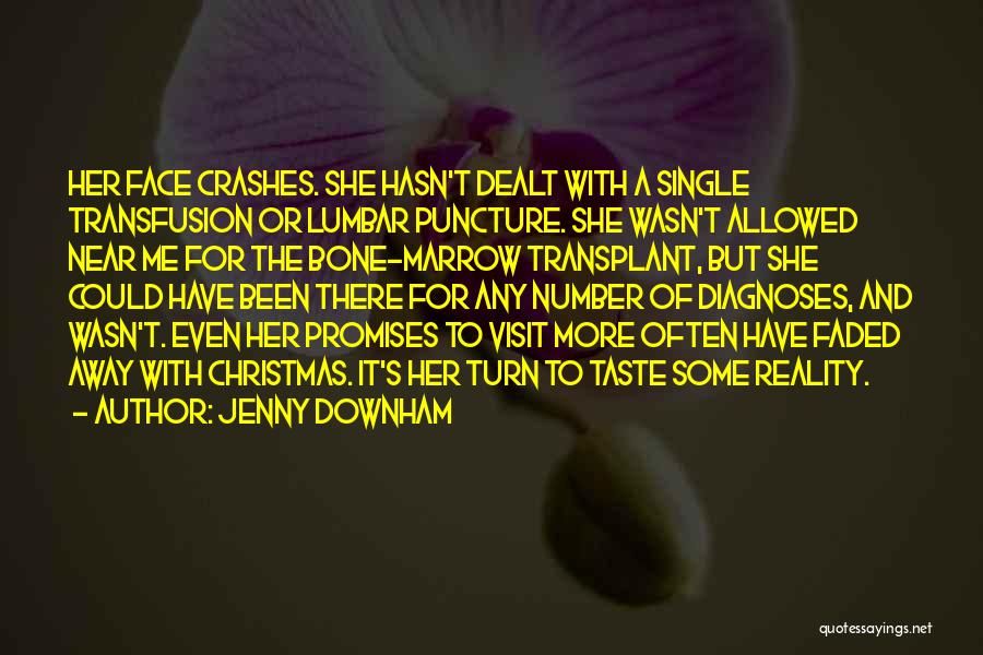 Jenny Downham Quotes: Her Face Crashes. She Hasn't Dealt With A Single Transfusion Or Lumbar Puncture. She Wasn't Allowed Near Me For The