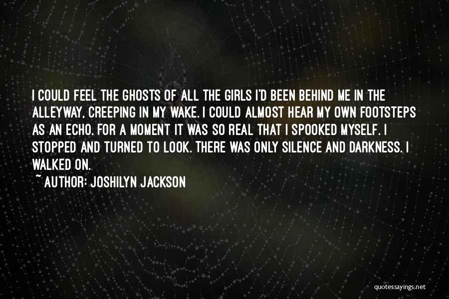 Joshilyn Jackson Quotes: I Could Feel The Ghosts Of All The Girls I'd Been Behind Me In The Alleyway, Creeping In My Wake.