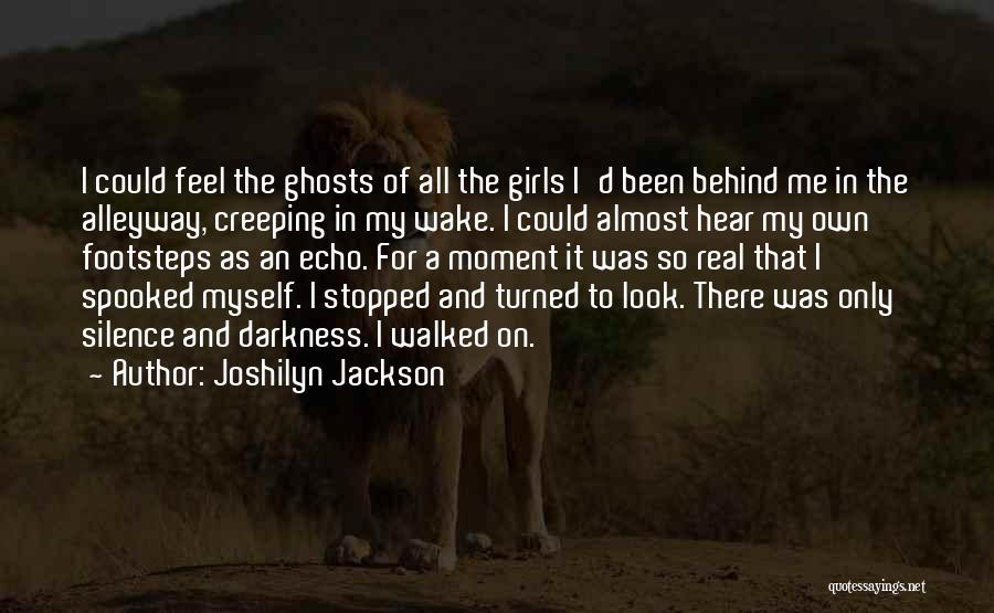 Joshilyn Jackson Quotes: I Could Feel The Ghosts Of All The Girls I'd Been Behind Me In The Alleyway, Creeping In My Wake.