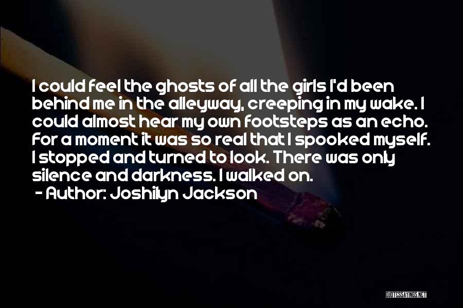 Joshilyn Jackson Quotes: I Could Feel The Ghosts Of All The Girls I'd Been Behind Me In The Alleyway, Creeping In My Wake.