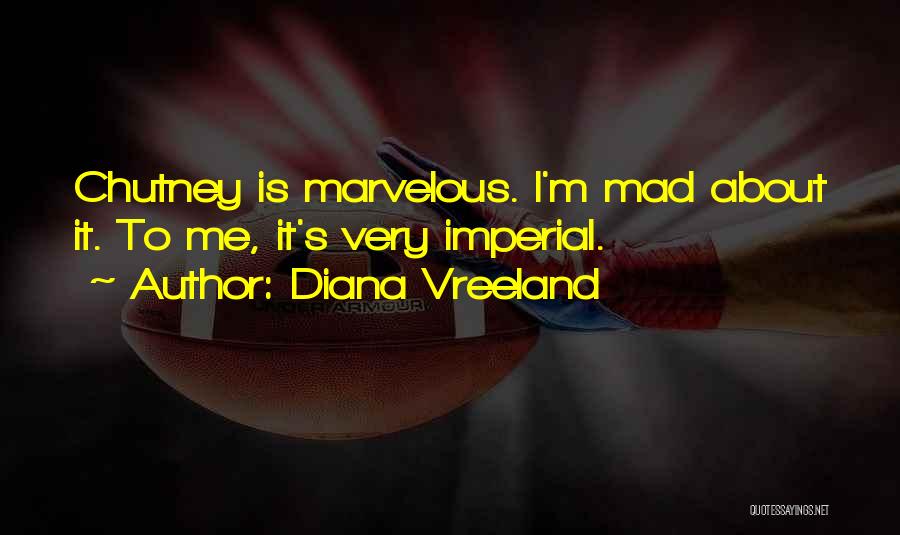 Diana Vreeland Quotes: Chutney Is Marvelous. I'm Mad About It. To Me, It's Very Imperial.