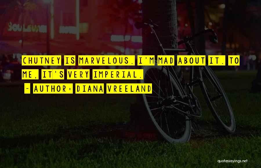 Diana Vreeland Quotes: Chutney Is Marvelous. I'm Mad About It. To Me, It's Very Imperial.
