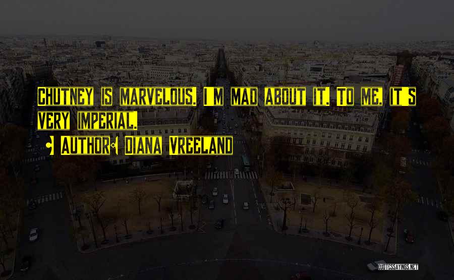 Diana Vreeland Quotes: Chutney Is Marvelous. I'm Mad About It. To Me, It's Very Imperial.