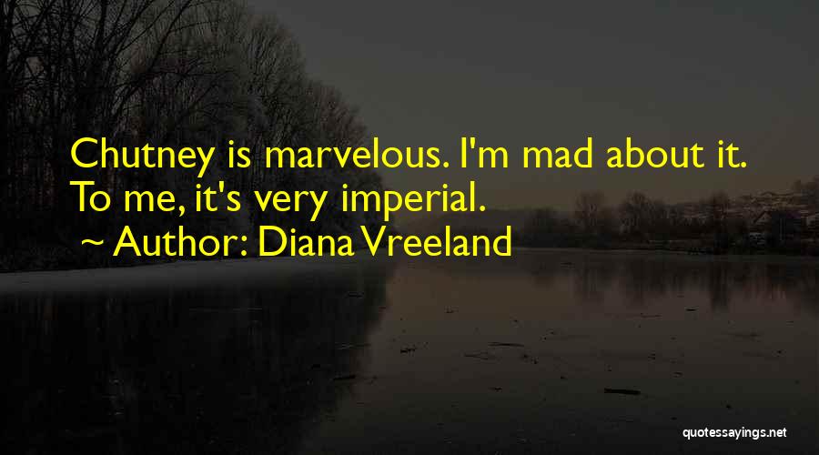 Diana Vreeland Quotes: Chutney Is Marvelous. I'm Mad About It. To Me, It's Very Imperial.