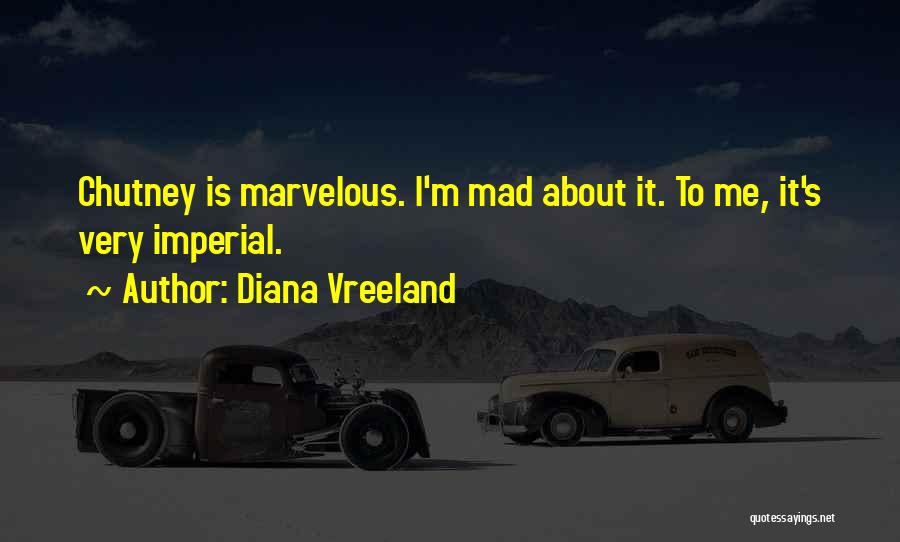 Diana Vreeland Quotes: Chutney Is Marvelous. I'm Mad About It. To Me, It's Very Imperial.