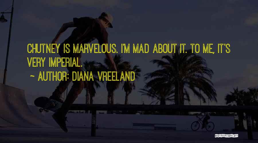 Diana Vreeland Quotes: Chutney Is Marvelous. I'm Mad About It. To Me, It's Very Imperial.