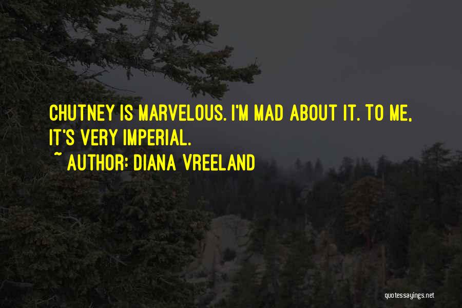 Diana Vreeland Quotes: Chutney Is Marvelous. I'm Mad About It. To Me, It's Very Imperial.
