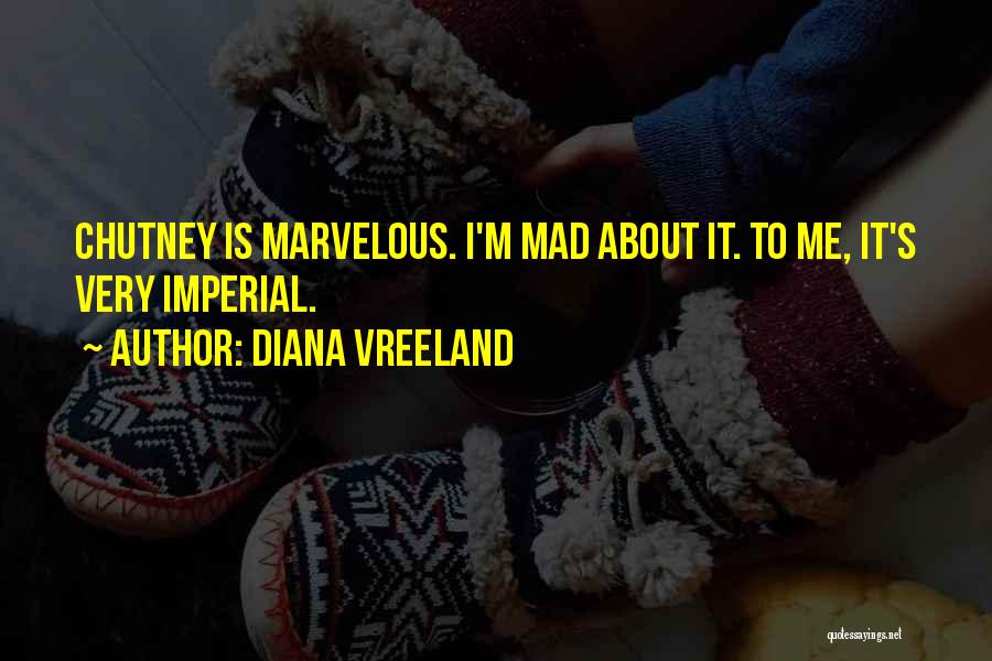 Diana Vreeland Quotes: Chutney Is Marvelous. I'm Mad About It. To Me, It's Very Imperial.