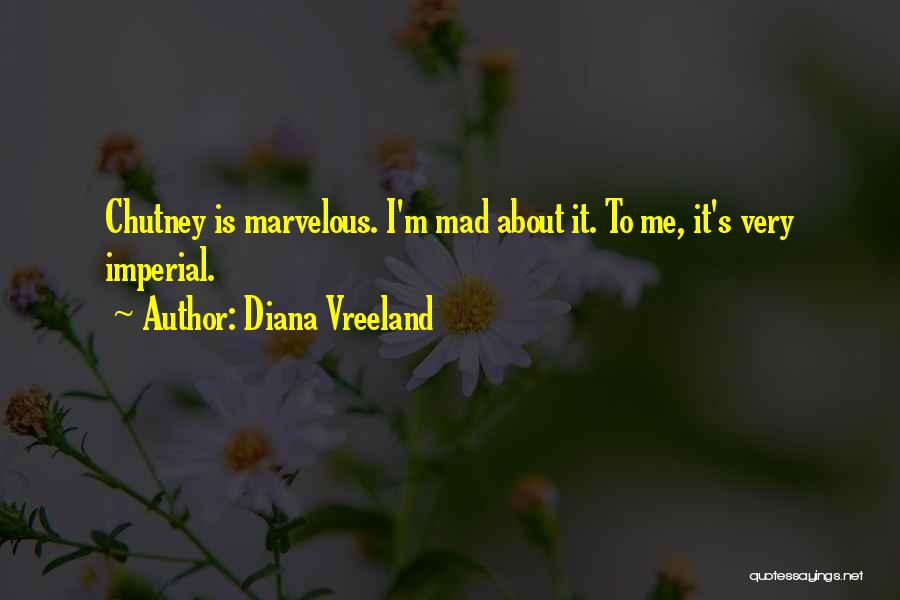 Diana Vreeland Quotes: Chutney Is Marvelous. I'm Mad About It. To Me, It's Very Imperial.