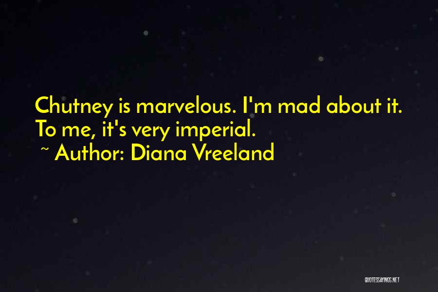 Diana Vreeland Quotes: Chutney Is Marvelous. I'm Mad About It. To Me, It's Very Imperial.