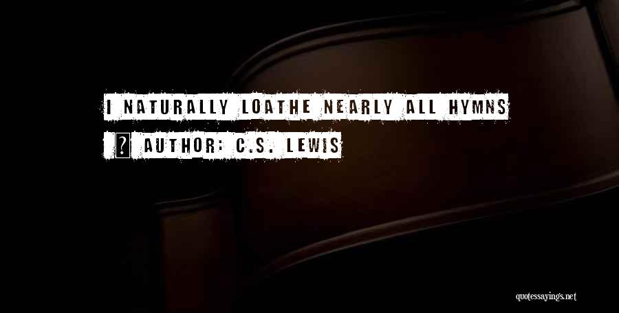 C.S. Lewis Quotes: I Naturally Loathe Nearly All Hymns