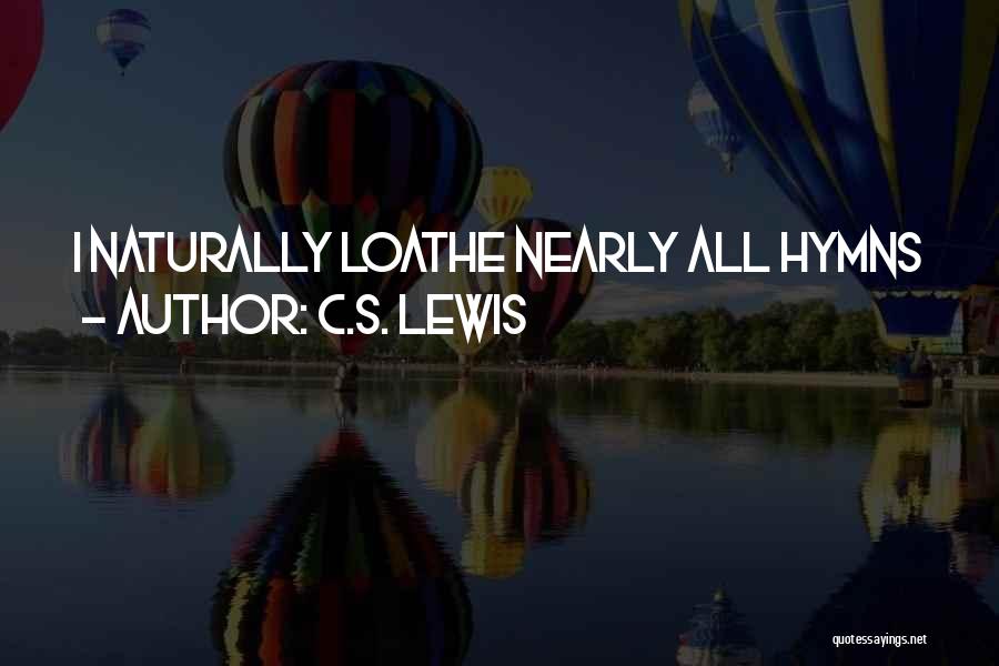 C.S. Lewis Quotes: I Naturally Loathe Nearly All Hymns