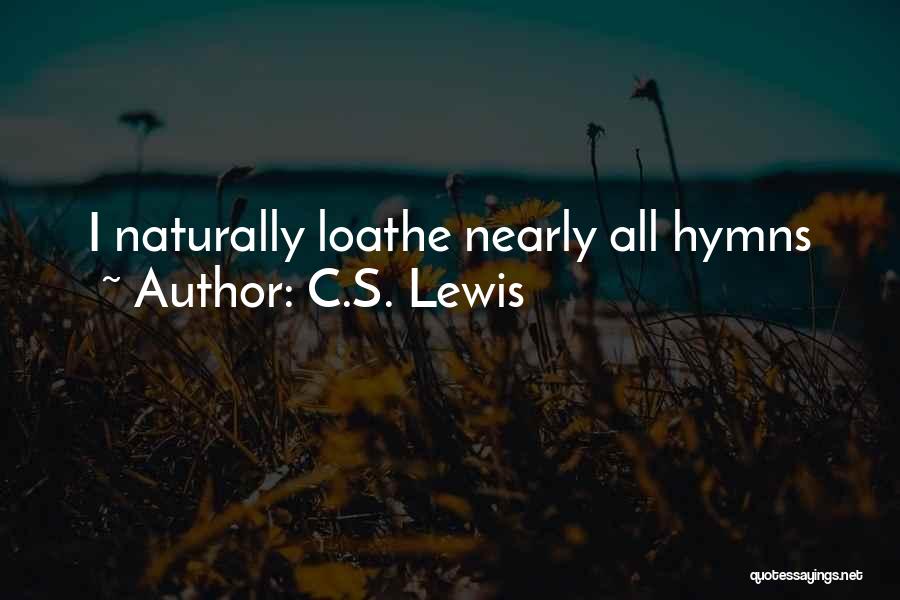 C.S. Lewis Quotes: I Naturally Loathe Nearly All Hymns