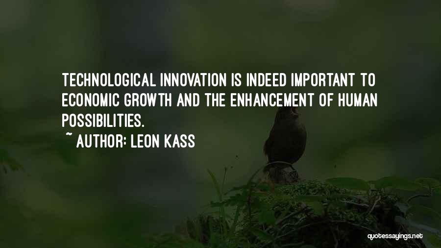 Leon Kass Quotes: Technological Innovation Is Indeed Important To Economic Growth And The Enhancement Of Human Possibilities.