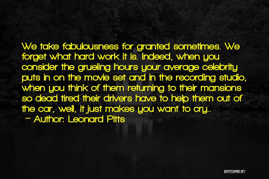 Leonard Pitts Quotes: We Take Fabulousness For Granted Sometimes. We Forget What Hard Work It Is. Indeed, When You Consider The Grueling Hours