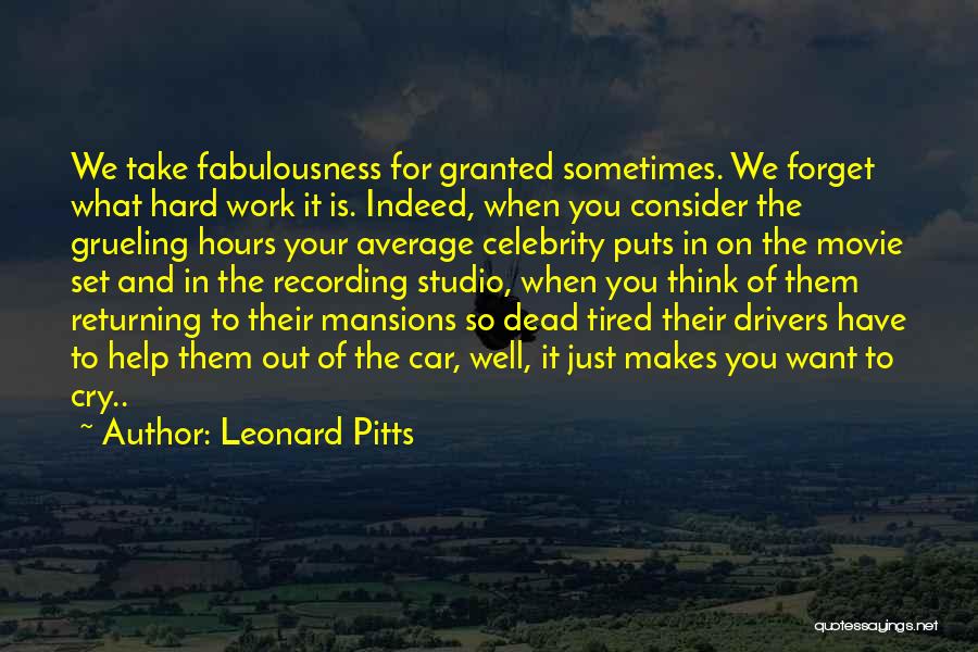 Leonard Pitts Quotes: We Take Fabulousness For Granted Sometimes. We Forget What Hard Work It Is. Indeed, When You Consider The Grueling Hours