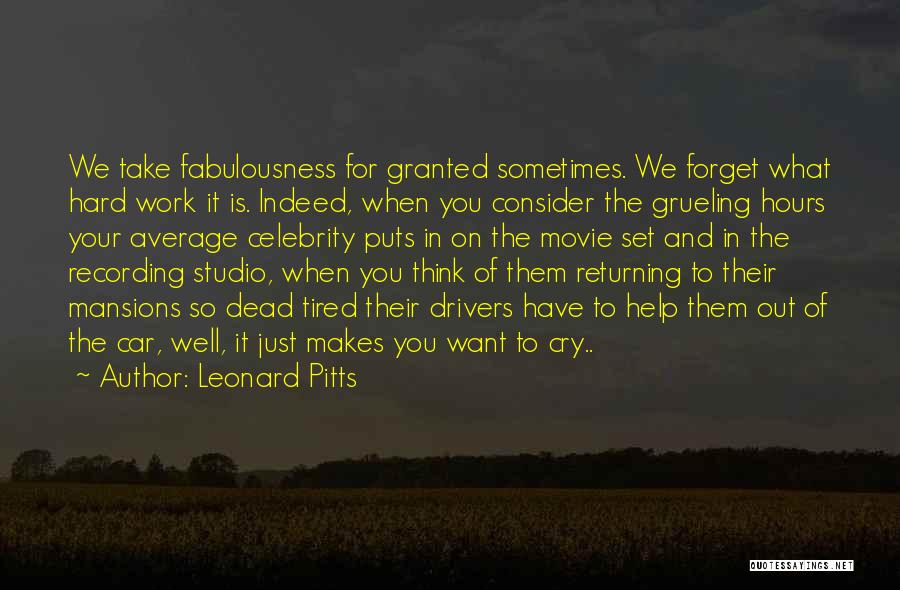 Leonard Pitts Quotes: We Take Fabulousness For Granted Sometimes. We Forget What Hard Work It Is. Indeed, When You Consider The Grueling Hours