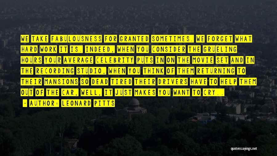 Leonard Pitts Quotes: We Take Fabulousness For Granted Sometimes. We Forget What Hard Work It Is. Indeed, When You Consider The Grueling Hours