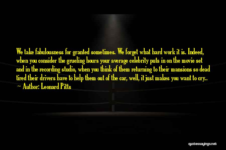 Leonard Pitts Quotes: We Take Fabulousness For Granted Sometimes. We Forget What Hard Work It Is. Indeed, When You Consider The Grueling Hours