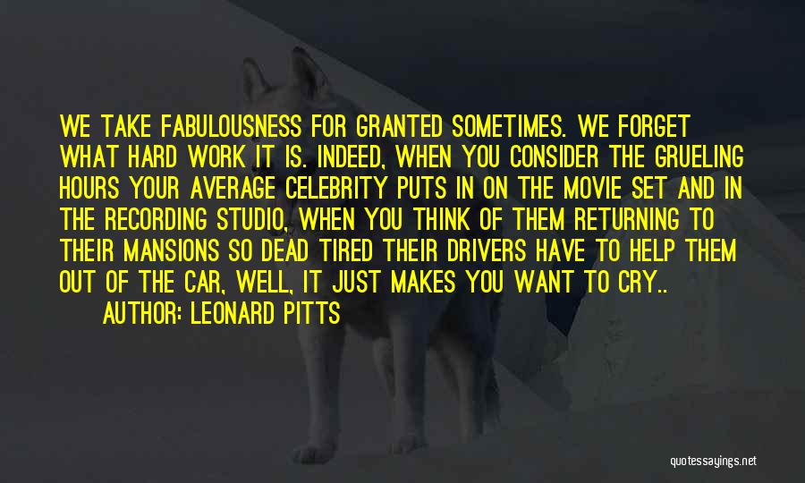 Leonard Pitts Quotes: We Take Fabulousness For Granted Sometimes. We Forget What Hard Work It Is. Indeed, When You Consider The Grueling Hours