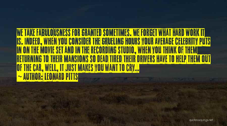 Leonard Pitts Quotes: We Take Fabulousness For Granted Sometimes. We Forget What Hard Work It Is. Indeed, When You Consider The Grueling Hours