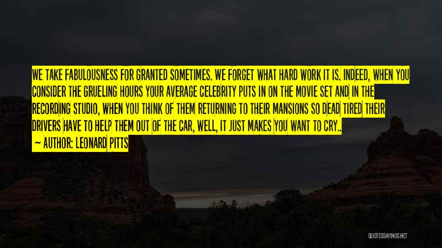 Leonard Pitts Quotes: We Take Fabulousness For Granted Sometimes. We Forget What Hard Work It Is. Indeed, When You Consider The Grueling Hours
