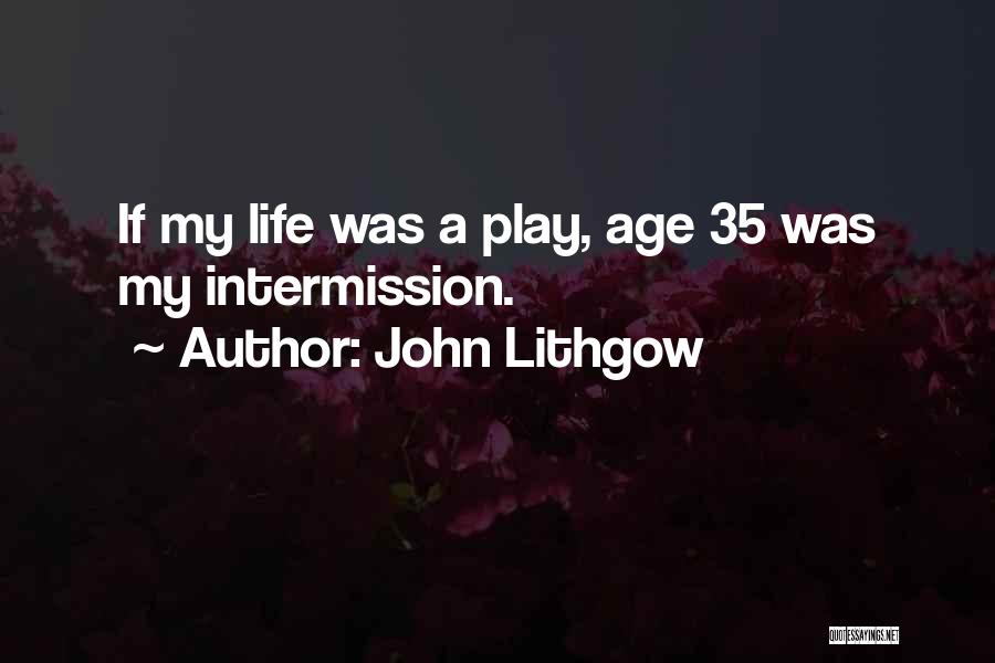 John Lithgow Quotes: If My Life Was A Play, Age 35 Was My Intermission.