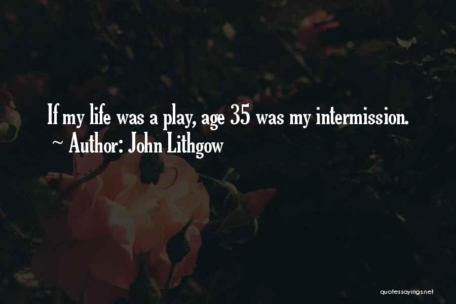 John Lithgow Quotes: If My Life Was A Play, Age 35 Was My Intermission.