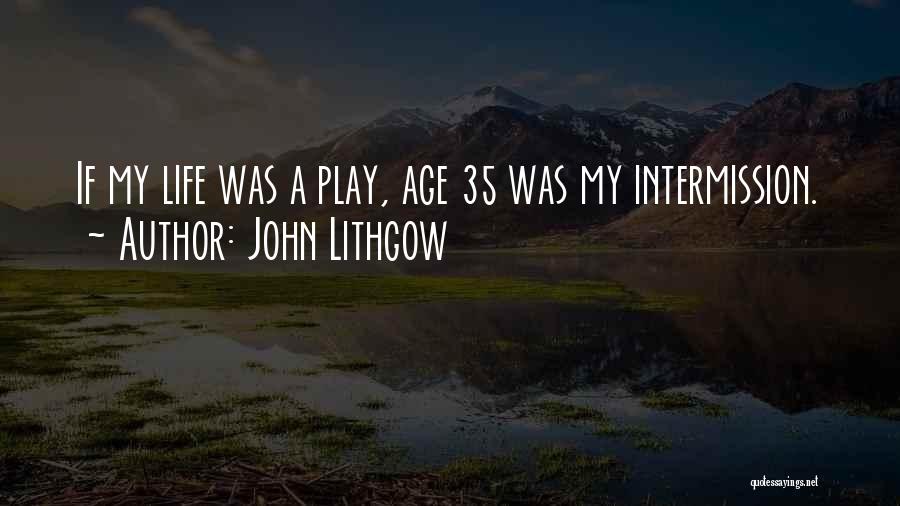 John Lithgow Quotes: If My Life Was A Play, Age 35 Was My Intermission.