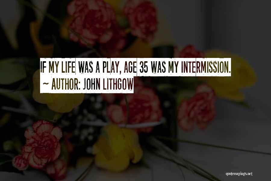 John Lithgow Quotes: If My Life Was A Play, Age 35 Was My Intermission.