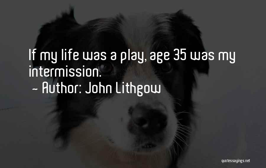 John Lithgow Quotes: If My Life Was A Play, Age 35 Was My Intermission.