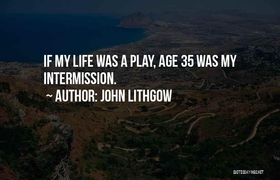 John Lithgow Quotes: If My Life Was A Play, Age 35 Was My Intermission.