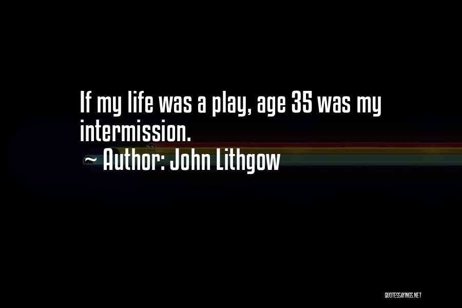 John Lithgow Quotes: If My Life Was A Play, Age 35 Was My Intermission.