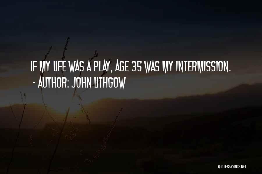 John Lithgow Quotes: If My Life Was A Play, Age 35 Was My Intermission.