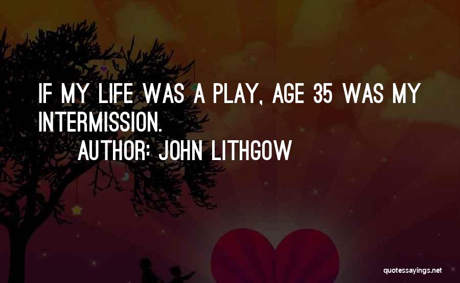 John Lithgow Quotes: If My Life Was A Play, Age 35 Was My Intermission.