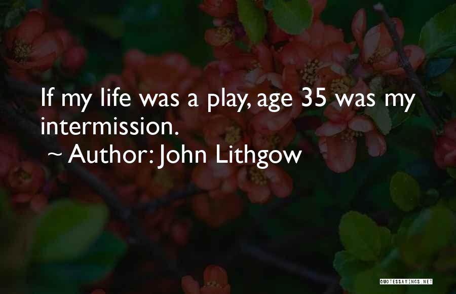 John Lithgow Quotes: If My Life Was A Play, Age 35 Was My Intermission.