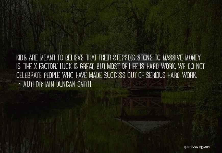 Iain Duncan Smith Quotes: Kids Are Meant To Believe That Their Stepping Stone To Massive Money Is 'the X Factor.' Luck Is Great, But