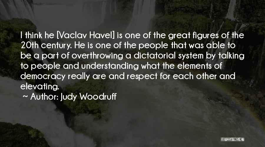 Judy Woodruff Quotes: I Think He [vaclav Havel] Is One Of The Great Figures Of The 20th Century. He Is One Of The